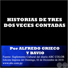 HISTORIAS DE TRES DOS VECES CONTADAS - Por ALFREDO GRIECO Y BAVIO - Domingo, 02 de Diciembre de 2018